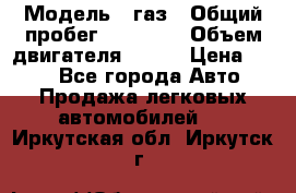  › Модель ­ газ › Общий пробег ­ 73 000 › Объем двигателя ­ 142 › Цена ­ 380 - Все города Авто » Продажа легковых автомобилей   . Иркутская обл.,Иркутск г.